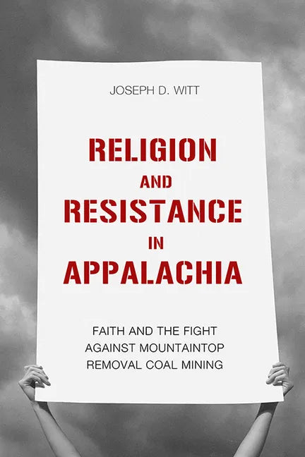 Religion and Resistance in Appalachia: Faith and the Fight Against Mountaintop Removal Coal Mining - Paperback