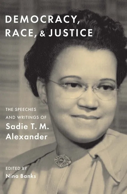 Democracy, Race, and Justice: The Speeches and Writings of Sadie T. M. Alexander - Hardcover