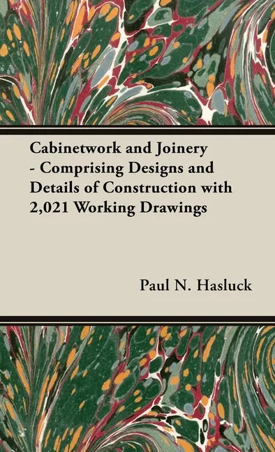 Cabinetwork and Joinery - Comprising Designs and Details of Construction with 2,021 Working Drawings - Hardcover