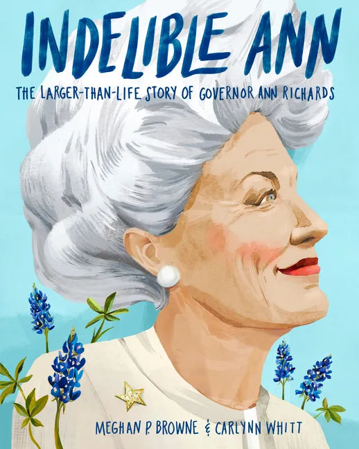 Indelible Ann: The Larger-Than-Life Story of Governor Ann Richards - Hardcover