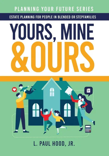 Yours, Mine & Ours: Estate Planning for People in Blended or Stepfamilies - Hardcover