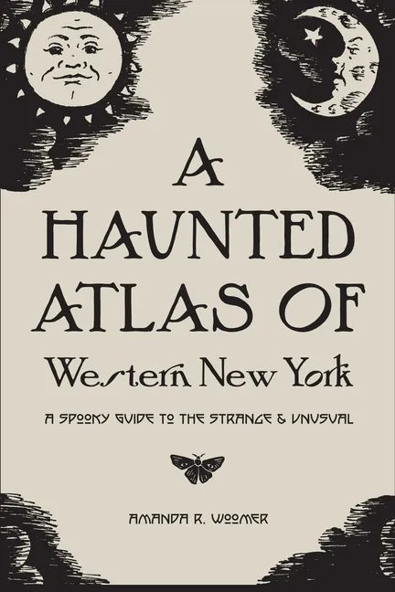 A Haunted Atlas of Western New York: A Spooky Guide to the Strange and Unusual - Paperback
