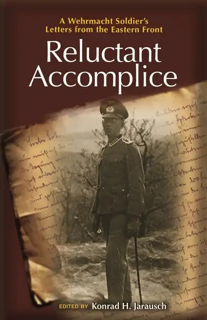 Reluctant Accomplice: A Wehrmacht Soldier's Letters from the Eastern Front - Paperback