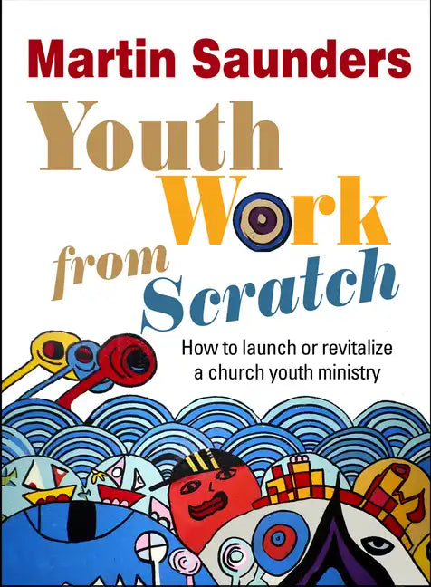 Youth Work from Scratch: How to launch or revitalize a church youth ministry - Paperback