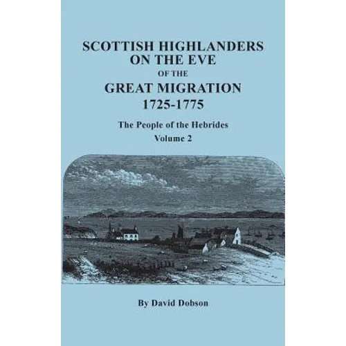 Scottish Highlanders on the Eve of the Great Migration, 1725-1775: The People of the Hebrides. Volume 2 - Paperback