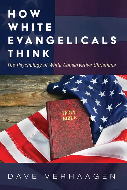 How White Evangelicals Think: The Psychology of White Conservative Christians - Paperback