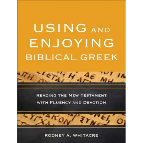 Using and Enjoying Biblical Greek: Reading the New Testament with Fluency and Devotion - Paperback
