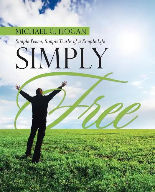 Simply Free: Simple Poems, Simple Truths of a Simple Life - Paperback