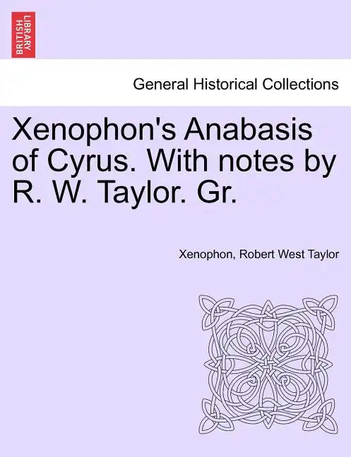 Xenophon's Anabasis of Cyrus. with Notes by R. W. Taylor. Gr. Vol.I - Paperback