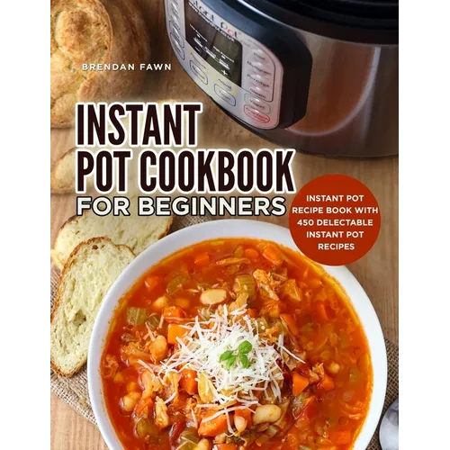Instant Pot Cookbook for Beginners: Instant Pot Recipe Book with 450 Delectable Instant Pot Recipes - Paperback