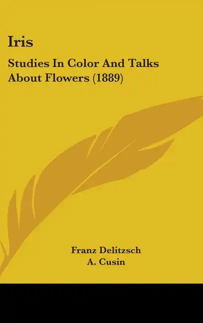 Iris: Studies In Color And Talks About Flowers (1889) - Hardcover