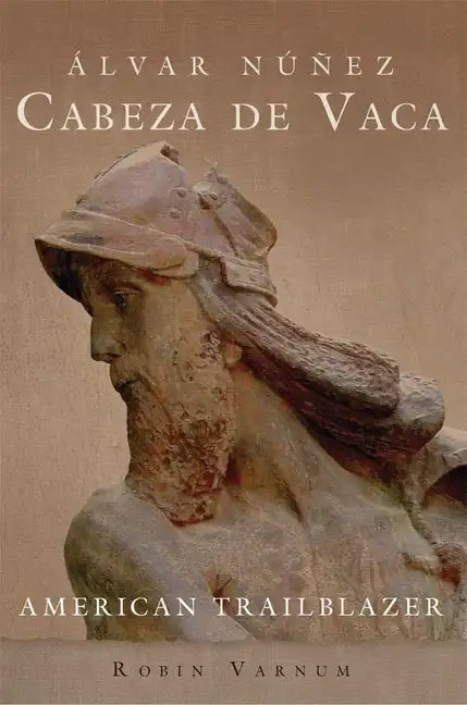 Álvar Núñez Cabeza de Vaca: American Trailblazer - Hardcover