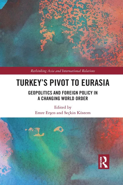 Turkey's Pivot to Eurasia: Geopolitics and Foreign Policy in a Changing World Order - Paperback