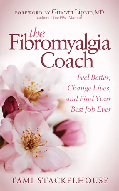 The Fibromyalgia Coach: Feel Better, Change Lives, and Find Your Best Job Ever - Paperback