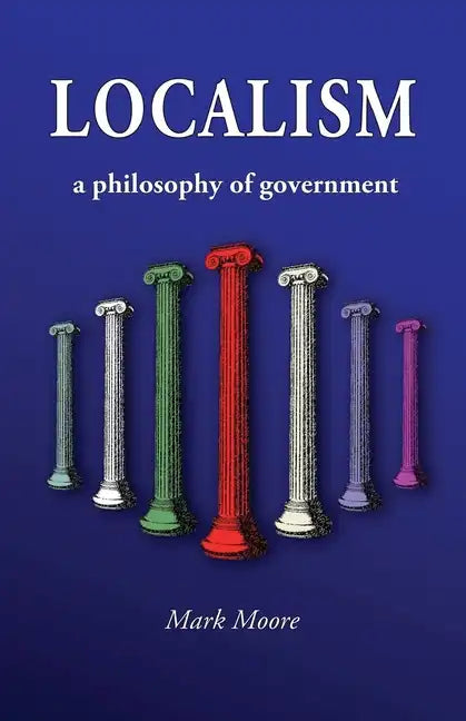Localism: a Philosophy of Government - Paperback