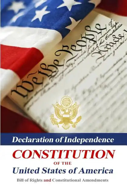 Declaration Of Independence, Constitution Of The United States Of America, Bill Of Rights And Constitutional Amendments - Paperback