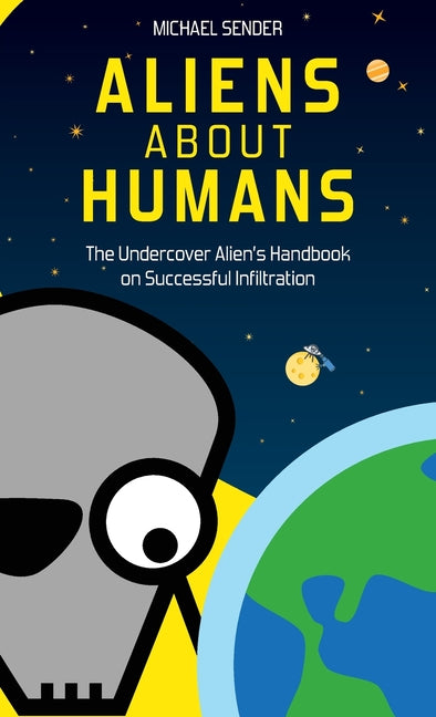 Aliens about Humans: The Undercover Alien's Handbook on Successful Infiltration - Hardcover