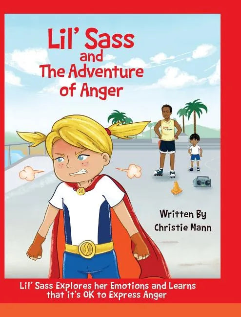Lil' Sass and The Adventure of Anger: Lil' Sass Explores her Emotions and Learns that it's OK to Express Anger - Hardcover
