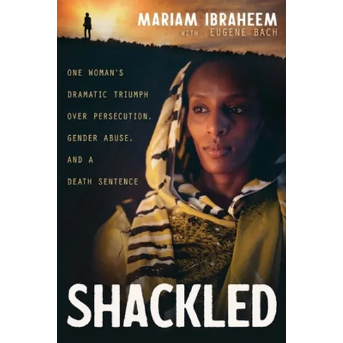Shackled: One Woman's Dramatic Triumph Over Persecution, Gender Abuse, and a Death Sentence - Paperback