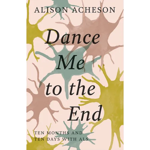 Dance Me to the End: Ten Months and Ten Days with ALS - Paperback