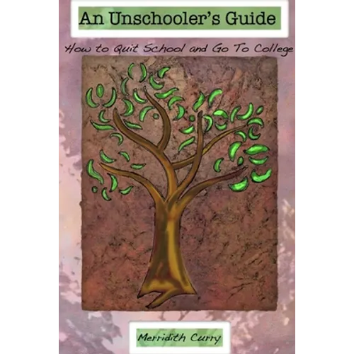 An Unschooler's Guide: How To Quit School And Go To College - Paperback