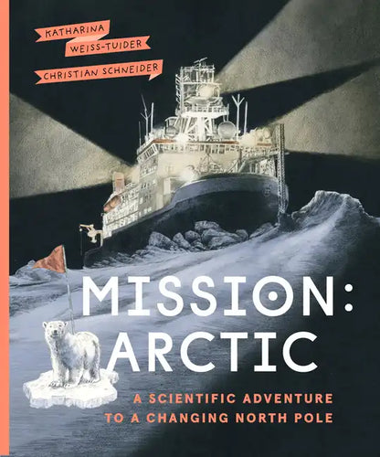 Mission: Arctic: A Scientific Adventure to a Changing North Pole - Hardcover