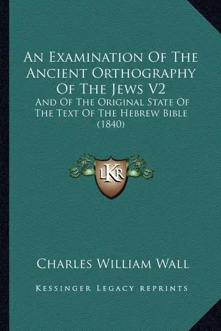 An Examination Of The Ancient Orthography Of The Jews V2: And Of The Original State Of The Text Of The Hebrew Bible (1840) - Paperback