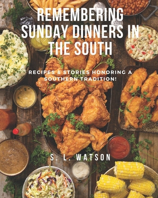 Remembering Sunday Dinners In The South: Recipes & Stories Honoring A Southern Tradition! - Paperback