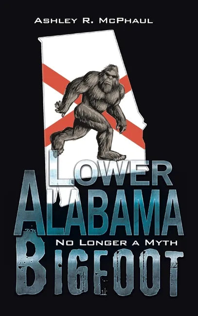 Lower Alabama Bigfoot: No Longer a Myth - Hardcover