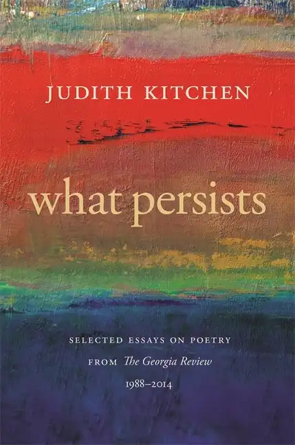 What Persists: Selected Essays on Poetry from the Georgia Review, 1988-2014 - Hardcover
