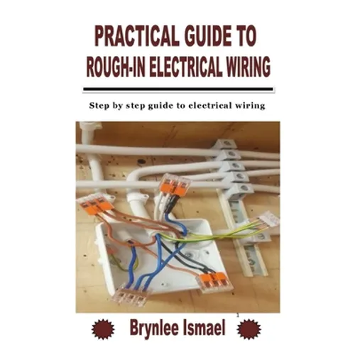 Practical Guide to Rough-In Electrical Wiring: Step by step guide to electrical wiring - Paperback