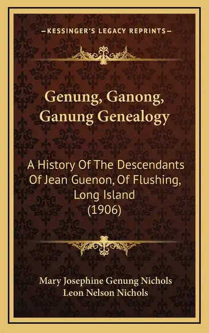 Genung, Ganong, Ganung Genealogy: A History Of The Descendants Of Jean Guenon, Of Flushing, Long Island (1906) - Hardcover