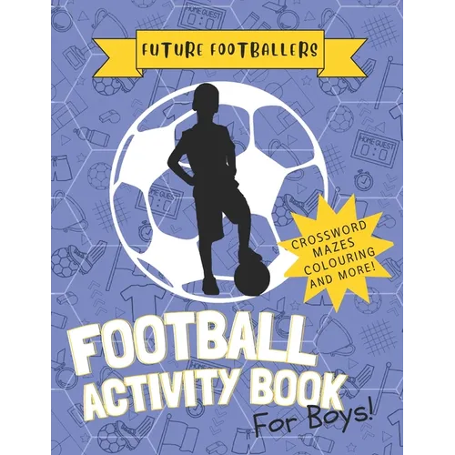 The Future Footballers': Kid's Soccer Activity Book For Boys Aged 6 -12 Features Football Inspired Quotes, Mazes, Colouring, Puzzles and More! - Paperback