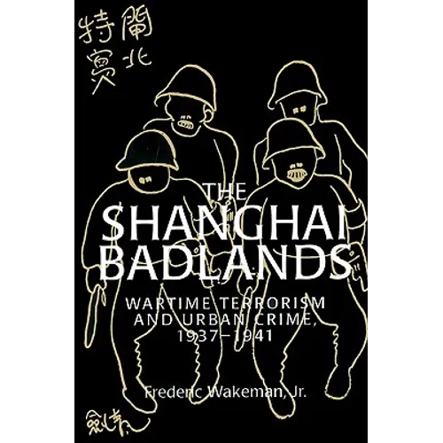 The Shanghai Badlands: Wartime Terrorism and Urban Crime, 1937 1941 - Paperback