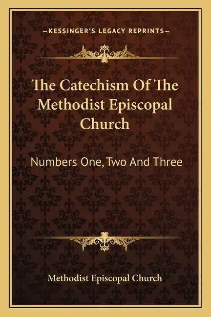 The Catechism of the Methodist Episcopal Church: Numbers One, Two and Three - Paperback