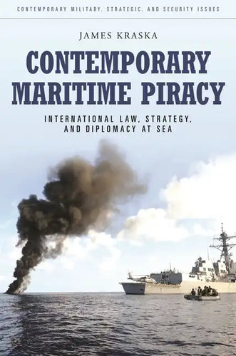 Contemporary Maritime Piracy: International Law, Strategy, and Diplomacy at Sea - Hardcover