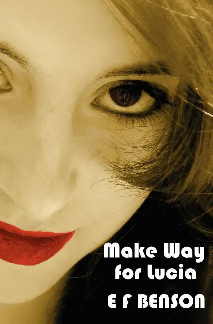 Make Way for Lucia - The Complete Mapp & Lucia - Queen Lucia, Miss Mapp Including 'The Male Impersonator', Lucia in London, Mapp and Lucia, Lucia's Pr - Hardcover