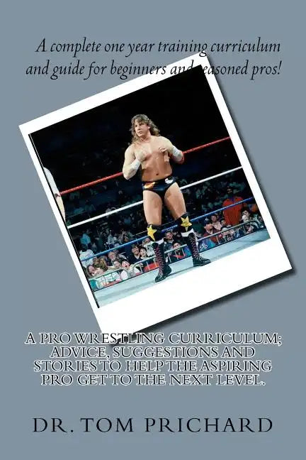 A Pro Wrestling Curriculum Advice, suggestions and stories to help the aspiring Pro get to the next level. - Paperback