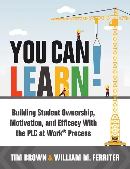 You Can Learn!: Building Student Ownership, Motivation, and Efficacy with the PLC Process (Strategies for PLC Teams to Improve Student Engagement and - Paperback