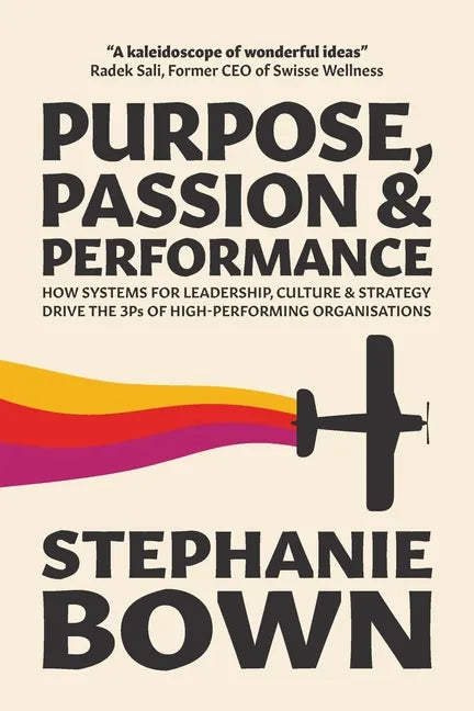 Purpose, Passion and Performance: How systems for leadership, culture and strategy drive the 3Ps of high-performance organisations - Paperback
