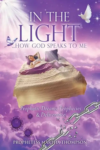 In the Light...How God Speaks to Me: Prophetic Dreams, Prophecies & Deliverance - Paperback
