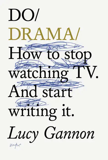 Do Drama: How to Stop Watching Tv. and Start Writing It. - Paperback