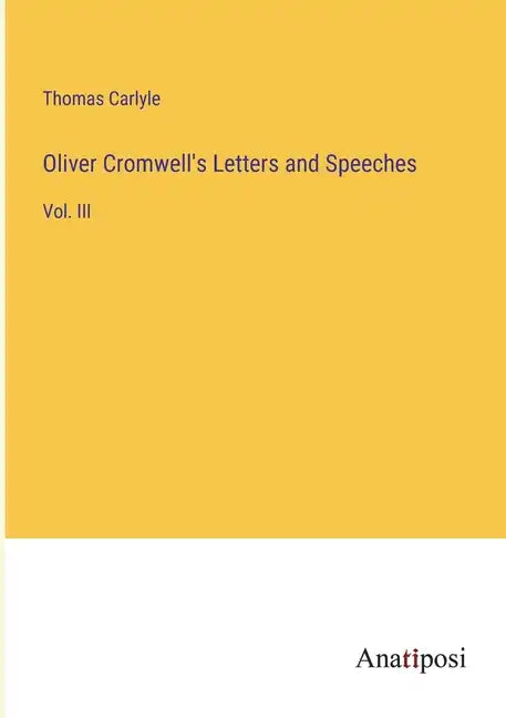 Oliver Cromwell's Letters and Speeches: Vol. III - Paperback
