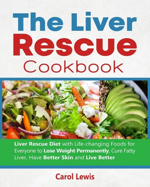 The Liver Rescue Cookbook: Liver Rescue Diet with Life-changing Foods for Everyone to Lose Weight Permanently, Cure Fatty Liver, Have Better Skin - Paperback