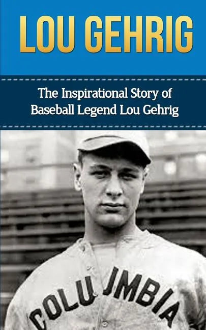 Lou Gehrig: The Inspirational Story of Baseball Legend Lou Gehrig - Paperback