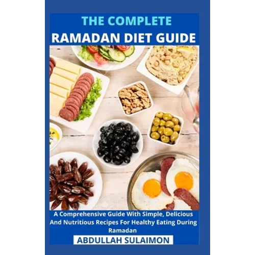 The Complete Ramadan Diet Guide: A Comprehensive Guide With Simple, Delicious And Nutritious Recipes For Healthy Eating During Ramadan - Paperback
