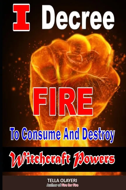 I Decree Fire To Consume And Destroy Witchcraft Powers - Paperback