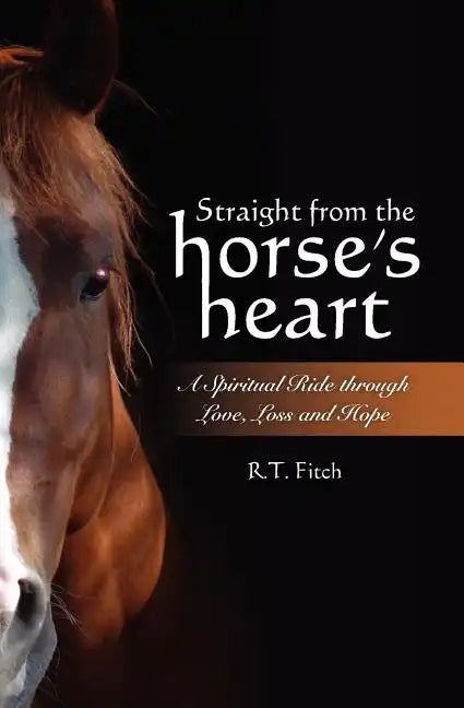 Straight from the Horse's Heart: A Spiritual Ride through Love, Loss and Hope - Paperback