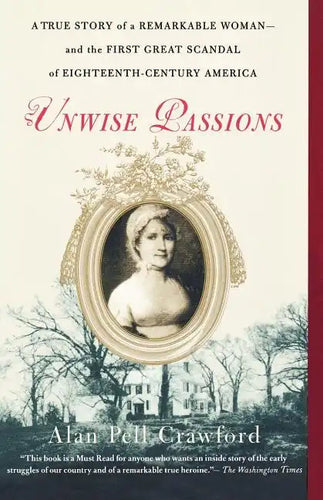 Unwise Passions: A True Story of a Remarkable Woman---And the First Great Scandal of Eighteenth-Century America - Paperback