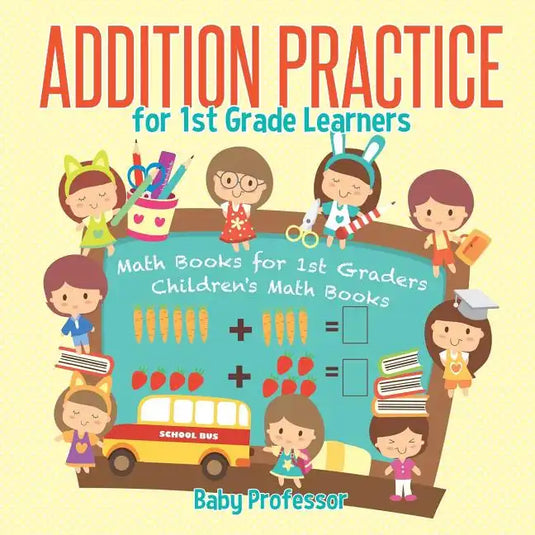 Addition Practice for 1st Grade Learners - Math Books for 1st Graders Children's Math Books - Paperback
